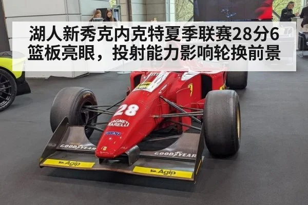 湖人新秀克内克特夏季联赛28分6篮板亮眼，投射能力影响轮换前景