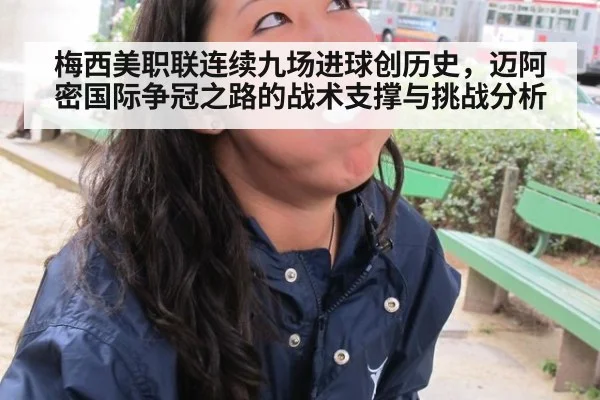 梅西美职联连续九场进球创历史，迈阿密国际争冠之路的战术支撑与挑战分析