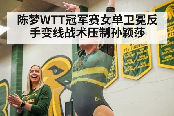 陈梦WTT冠军赛女单卫冕反手变线战术压制孙颖莎