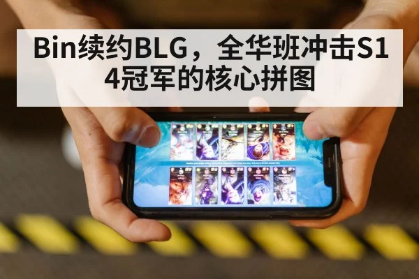 Bin续约BLG，全华班冲击S14冠军的核心拼图